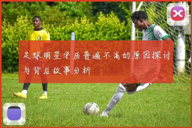 足球明星学历普遍不高的原因探讨与背后故事分析