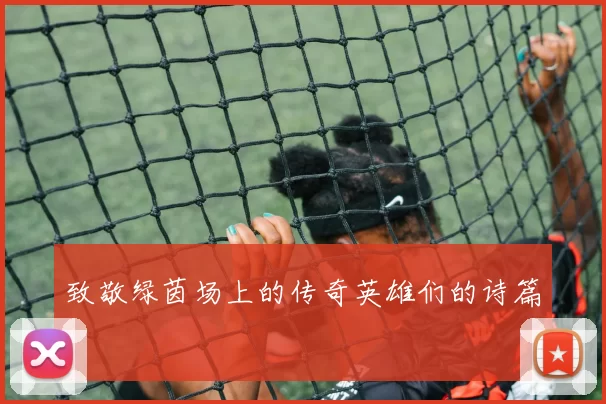致敬绿茵场上的传奇英雄们的诗篇