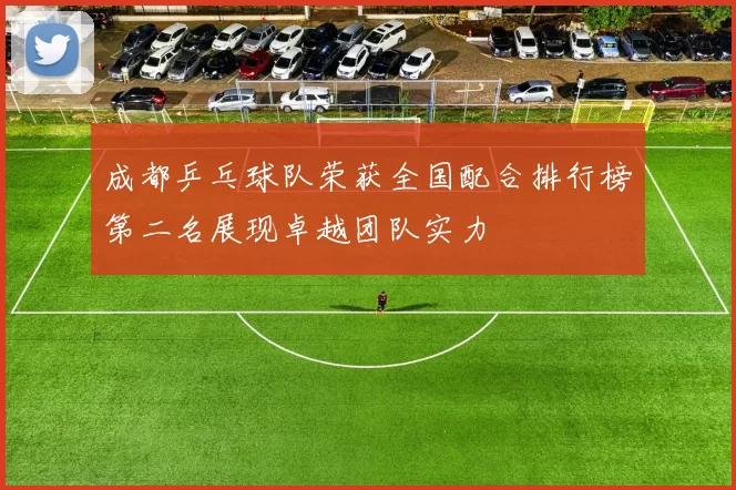 成都乒乓球队荣获全国配合排行榜第二名展现卓越团队实力