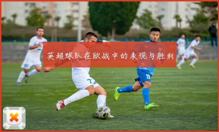 英超球队在欧战中的表现与胜利