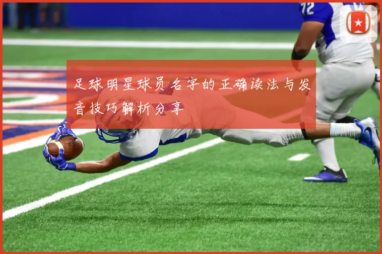 足球明星球员名字的正确读法与发音技巧解析分享