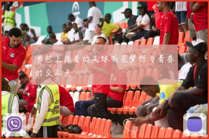 书包上挂着的足球明星梦想与青春的交汇点