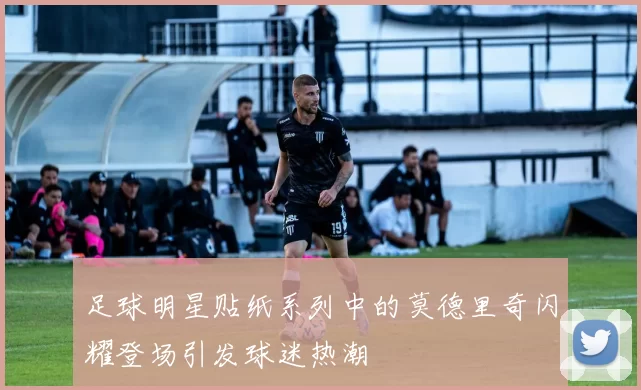 足球明星贴纸系列中的莫德里奇闪耀登场引发球迷热潮