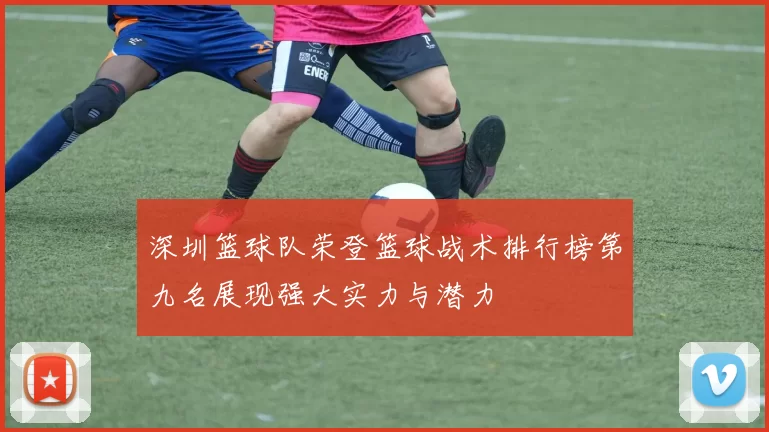 深圳篮球队荣登篮球战术排行榜第九名展现强大实力与潜力