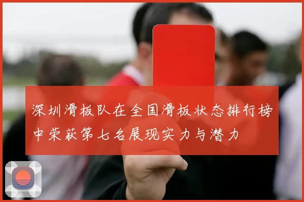 深圳滑板队在全国滑板状态排行榜中荣获第七名展现实力与潜力