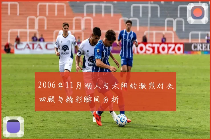 2006年11月湖人与太阳的激烈对决回顾与精彩瞬间分析