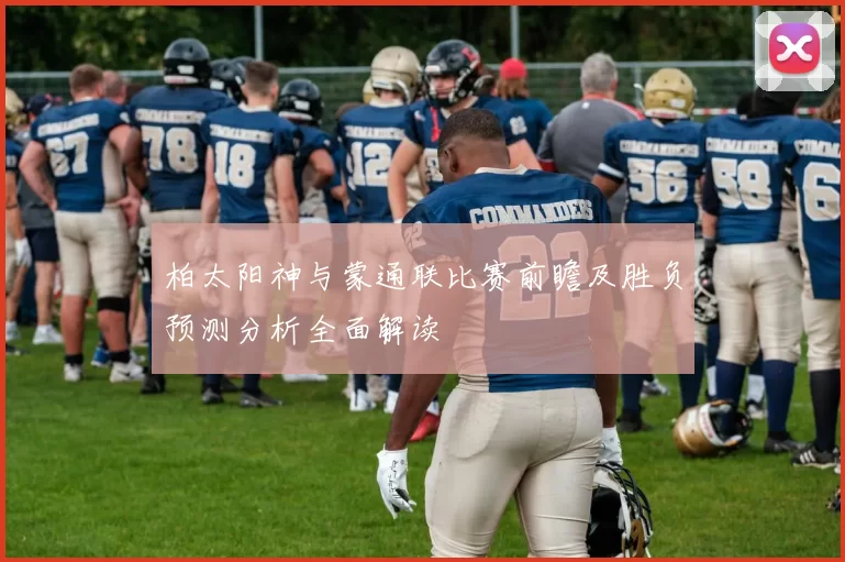 柏太阳神与蒙通联比赛前瞻及胜负预测分析全面解读